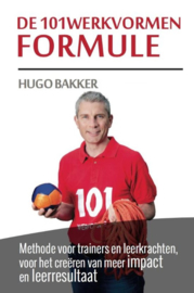 De 101werkvormen Formule methode voor trainers en leerkrachten, voor het creëren van meer impact en leerresultaat , Hugo Bakker