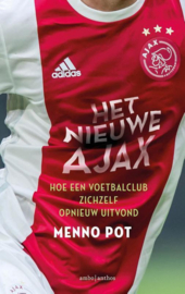 Het nieuwe Ajax Hoe een voetbalclub zichzelf opnieuw uitvond ,  Menno Pot