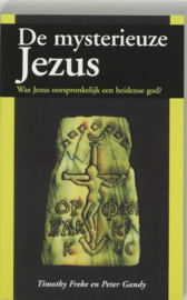 De mysterieuze Jezus was Jezus oorspronkelijk een heidense God? ,  T. Freke
