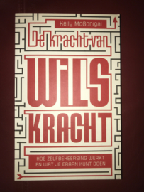 De kracht van wilskracht Hoe zelfbeheersing werkt en wat je eraan kunt doen , Kelly Mcgonigal