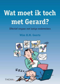 Wat moet ik toch met Gerard? effectief omgaan met lastige medewerkers, :Wim H.M. Geerts