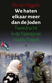 We haten elkaar meer dan de Joden Tweedracht in de Palestijnse maatschappij  Els van Diggele