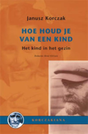 Korczakiana 5 - Hoe houd je van een kind? het kind in het gezin , Janusz Korczak Serie: Korczakiana