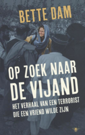 Op zoek naar de vijand Het verhaal van een terrorist die een vriend wilde zijn ,  Bette Dam