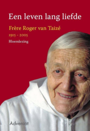 Een leven lang liefde bloemlezing broeder Roger, van Taize 1915 - 2005 ,  Roger van Taizé