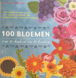 100 Bloemen Om Te Haken En Te Breien Een Complete Gids Voor Het Haken En Breien Van Verschillende Soorten Bloemen , Lesley Stanfield