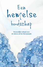 Een Hemelse Boodschap Persoonlijk verhaal over de tekens uit het hiernamaals ,  Annemarie C. van der Grift