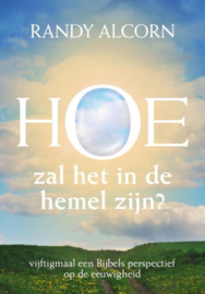 Hoe Zal Het In De Hemel Zijn? Vijftigmaal Een Bijbels Perspectief Op De Eeuwigheid , R. Alcorn