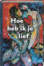 Hoe heb ik je lief over liefde, intimiteit en seksualiteit , P. Weisfelt