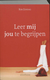 Leer Mij Jou Te Begrijpen Een menselijke benadering bij de opvoeding en bij de preventie en behandeling van identiteitsstoornissen die leiden tot eet-, angst- en dwangproblemen , Rob Zondag