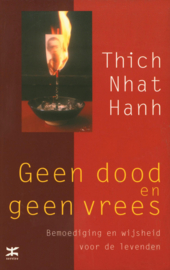 Geen Dood En Geen Vrees bemoediging en wijsheid voor de levenden , Thich Nhat Hanh