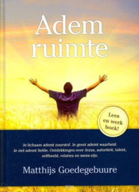 Ademruimte je lichaam ademt zuurstof je geest ademt waarheid je ziel ademt liefde , Matthijs Goedegebuure