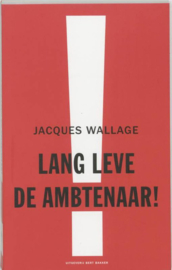 Lang Leve De Ambtenaar! een verkenning naar de rol van beleidsambtenaren, tussen werkveld en politiek ,Jacques Wallage