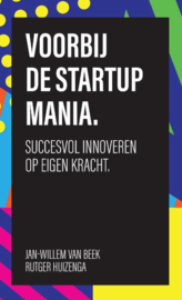 Voorbij de startup mania succesvol innoveren op eigen kracht , Jan-Willem van Beek