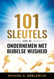 101 Sleutels om te ondernemen met Bijbelse wijsheid , Michiel C. Koelewijn