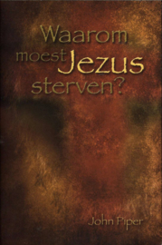 Waarom Moest Jezus Sterven? , John Piper