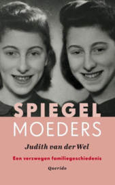 Spiegelmoeders een verzwegen familiegeschiedenis ,  Judith van der Wel