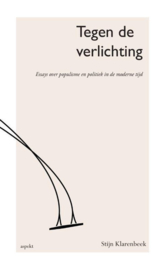 Tegen de Verlichting Essays over populisme en politiek in de moderne tijd , Stijn Klarenbeek