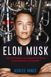Elon Musk hoe de topman van SpaceX en Tesla onze toekomst vormgeeft ,  Ashlee Vance