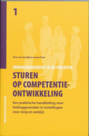 Zorgmanagement in de praktijk 1 - Sturen op competentieontwikkeling een praktische handleiding voor leidinggevenden in instellingen voor zorg en welzijn Auteur: Th. van der Bijl  Serie: Zorgmanagement In De Praktijk