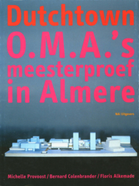 Dutchtown: O.M.A.'s meesterproef in Almere O.M.A.'s meesterproef in Almere ,  Bernard Colenbrander