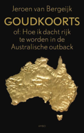 Goudkoorts Of: Hoe Ik Dacht Rijk Te Worden In De Australische Outback , Jeroen van Bergeijk