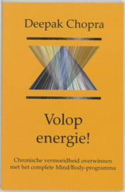 Volop energie! chronische vermoeidheid overwinnen met het 'Complete Mind/Body Program' , Deepak Chopra