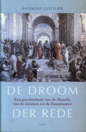 De Droom Der Rede een geschiedenis van de filosofie van de Grieken tot de Renaissance , Anthony Gottlieb