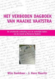 Het verboden dagboek van Maaike Vaatstra de schokkende onthullingen over de werkelijke daders van de moord op Marianne Vaatstra , Wim Dankbaar