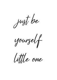 just be yourself little one