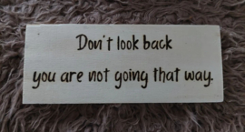 Don't look back you are not going that way.