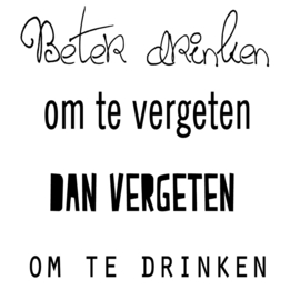 "Beter drinken om te vergeten...."