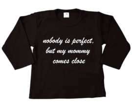 Shirt  Nobody is perfect but my mommy/daddy comes close