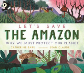 Let's Save the Amazon: Why we must protect our planet Paperback (Catherine Barr, Jean Claude)