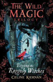 Begone The Raggedy Witches (the Wild Magic Trilogy, Book One) (Celine Kiernan)