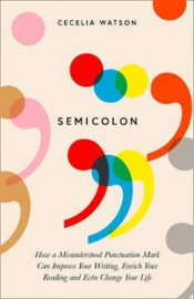 Semicolon: How a Misunderstood Punctuation Mark Can Improve Your Writing, Enrich Your