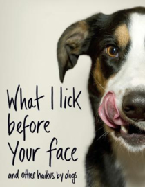 What I Lick Before Your Face... And Other Haikus By Dogs
