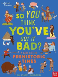 British Museum: So You Think You've Got It Bad? A Kid's Life in Prehistoric Times (Chae Strathie) Paperback