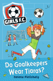 Girls Fc 1: Do Goalkeepers Wear Tiaras? (Helena Pielichaty)