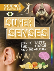 Science is Everywhere: Super Senses : Sight, taste, smell, touch and hearing