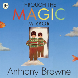 Through The Magic Mirror (Anthony Browne)