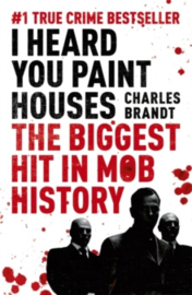 I Heard You Paint Houses : Now Filmed as The Irishman