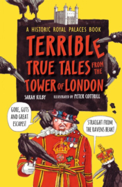 Terrible True Tales From The Tower Of London (Sarah Kilby, Peter Cottrill)