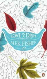 Love In A Dish And Other Pieces (M. F. K. Fisher)
