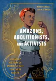 Amazons, Abolitionists, and Activists: A Graphic History of Women's Fight for Their Rights