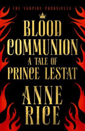 Blood Communion: A Tale Of Prince Lestat (the Vampire Chronicles 13)