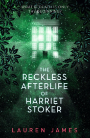 The Reckless Afterlife Of Harriet Stoker (Lauren James)