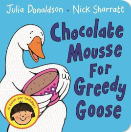 Chocolate Mousse for Greedy Goose Board Book (Julia Donaldson and Nick Sharratt)