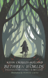 Between Worlds: Folktales Of Britain & Ireland (Kevin Crossley-Holland, Frances Castle)