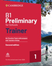 NEW B1 Preliminary for Schools Trainer 1 for revised exam – Available April 2019 Six Practice Tests with Answers and Teacher's Notes with Downloadable Audio